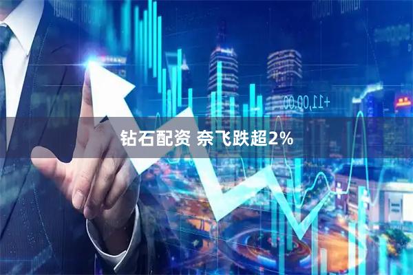 钻石配资 奈飞跌超2%